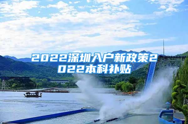 2022深圳入戶新政策2022本科補貼