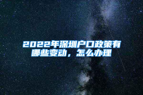 2022年深圳戶口政策有哪些變動，怎么辦理