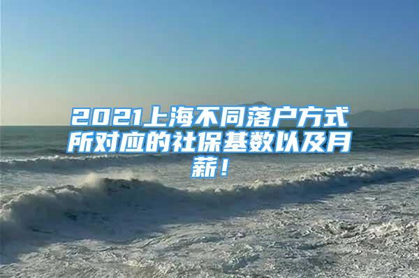 2021上海不同落戶方式所對應的社?；鶖狄约霸滦剑?/></p>
								<p style=