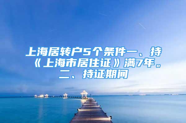 上海居轉(zhuǎn)戶(hù)5個(gè)條件一、持《上海市居住證》滿(mǎn)7年。二、持證期間