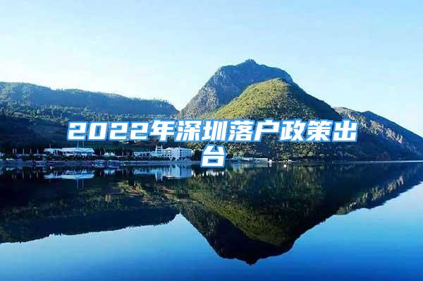 2022年深圳落戶政策出臺(tái)