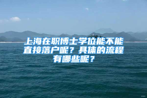 上海在職博士學(xué)位能不能直接落戶(hù)呢？具體的流程有哪些呢？