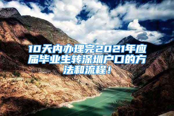 10天內(nèi)辦理完2021年應(yīng)屆畢業(yè)生轉(zhuǎn)深圳戶口的方法和流程！