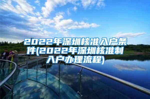 2022年深圳核準入戶條件(2022年深圳核準制入戶辦理流程)