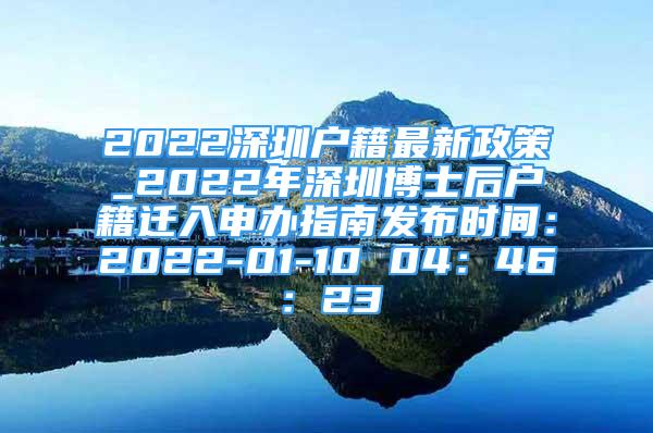 2022深圳戶籍最新政策_(dá)2022年深圳博士后戶籍遷入申辦指南發(fā)布時(shí)間：2022-01-10 04：46：23