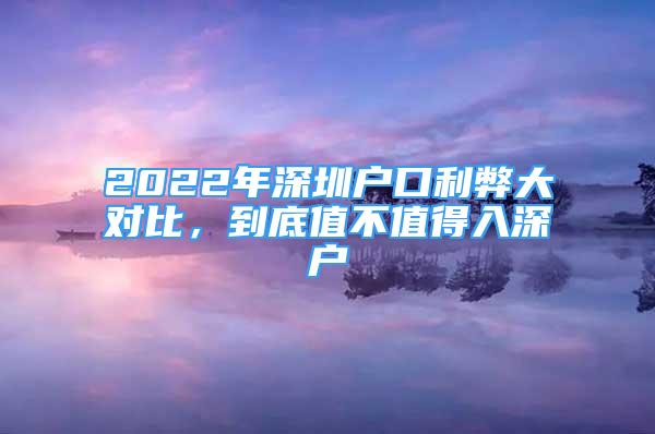 2022年深圳戶口利弊大對(duì)比，到底值不值得入深戶