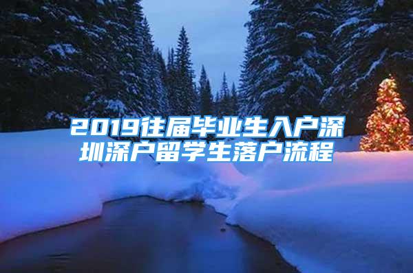 2019往屆畢業(yè)生入戶深圳深戶留學(xué)生落戶流程