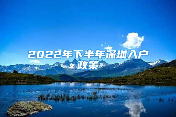 2022年下半年深圳入戶政策