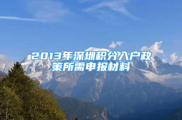 2013年深圳積分入戶政策所需申報材料