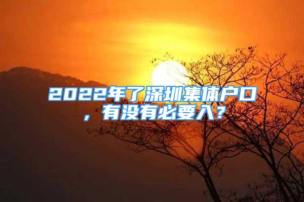 2022年了深圳集體戶口，有沒有必要入？