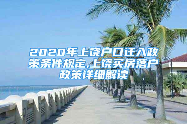 2020年上饒戶口遷入政策條件規(guī)定,上饒買房落戶政策詳細(xì)解讀