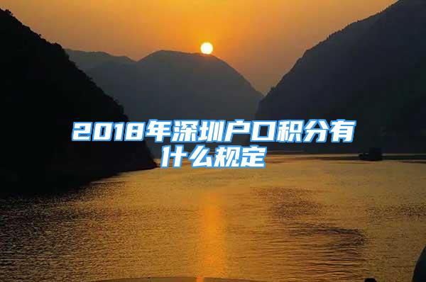 2018年深圳戶口積分有什么規(guī)定