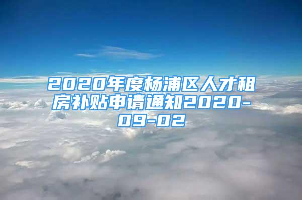 2020年度楊浦區(qū)人才租房補貼申請通知2020-09-02