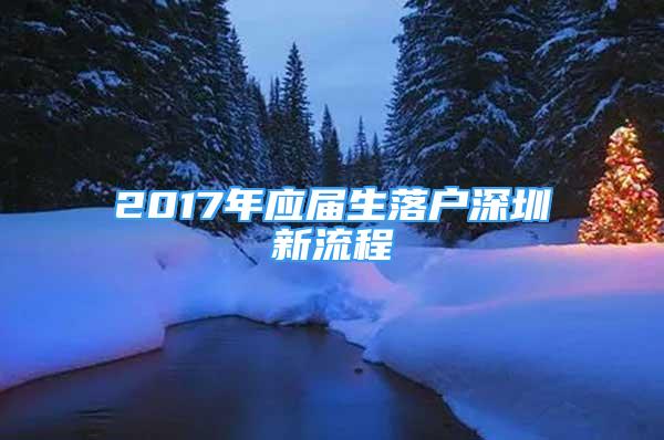 2017年應(yīng)屆生落戶(hù)深圳新流程