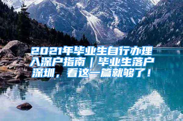 2021年畢業(yè)生自行辦理入深戶指南｜畢業(yè)生落戶深圳，看這一篇就夠了！