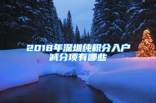 2018年深圳純積分入戶減分項(xiàng)有哪些