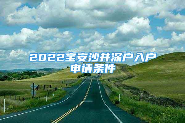 2022寶安沙井深戶入戶申請(qǐng)條件