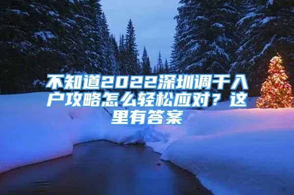 不知道2022深圳調(diào)干入戶攻略怎么輕松應(yīng)對(duì)？這里有答案