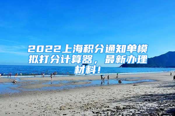 2022上海積分通知單模擬打分計(jì)算器，最新辦理材料！