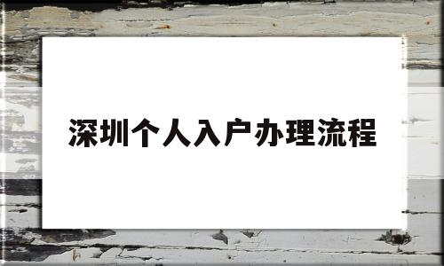 深圳個(gè)人入戶辦理流程(深圳核準(zhǔn)入戶流程個(gè)人辦理) 積分入戶測(cè)評(píng)