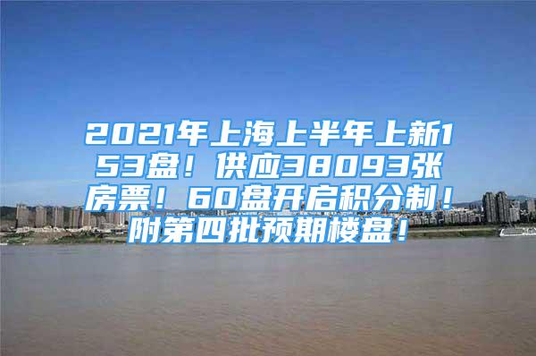 2021年上海上半年上新153盤(pán)！供應(yīng)38093張房票！60盤(pán)開(kāi)啟積分制！附第四批預(yù)期樓盤(pán)！