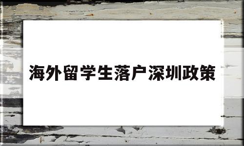 海外留學(xué)生落戶深圳政策(留學(xué)生落戶深圳政策2020截止年) 留學(xué)生入戶深圳