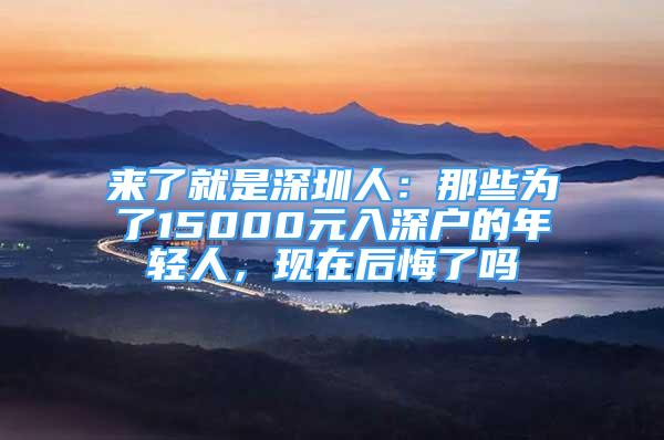 來了就是深圳人：那些為了15000元入深戶的年輕人，現(xiàn)在后悔了嗎