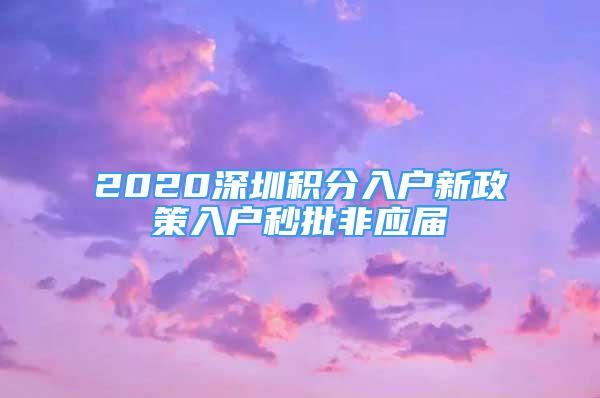 2020深圳積分入戶新政策入戶秒批非應(yīng)屆