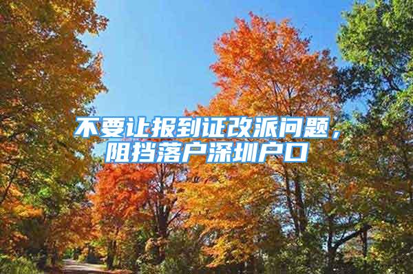 不要讓報(bào)到證改派問(wèn)題，阻擋落戶(hù)深圳戶(hù)口