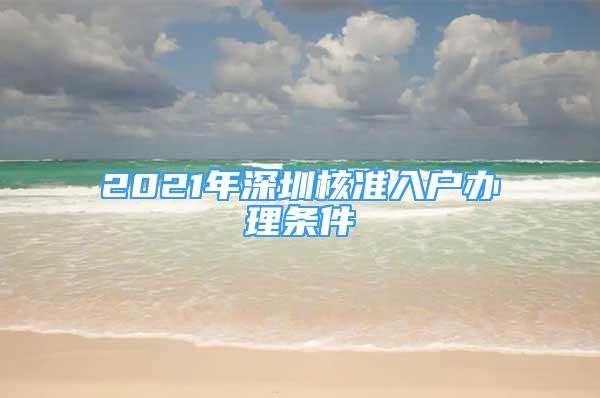 2021年深圳核準入戶辦理條件