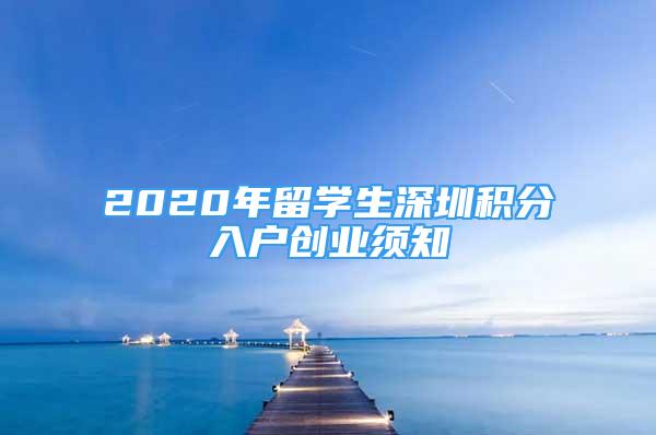 2020年留學(xué)生深圳積分入戶創(chuàng)業(yè)須知