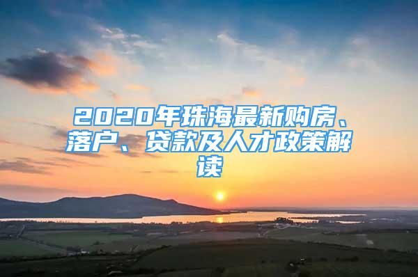 2020年珠海最新購(gòu)房、落戶、貸款及人才政策解讀