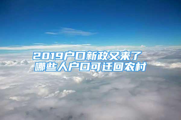 2019戶口新政又來了 哪些人戶口可遷回農(nóng)村