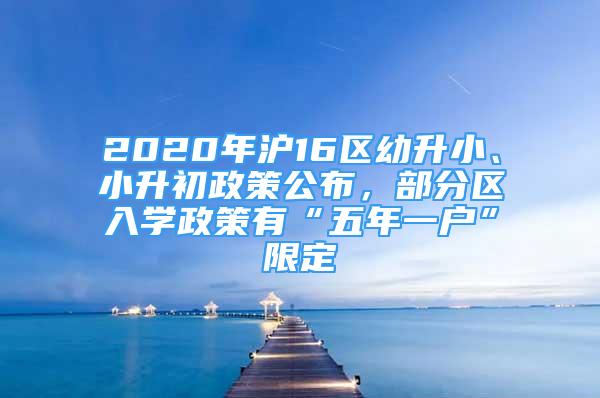 2020年滬16區(qū)幼升小、小升初政策公布，部分區(qū)入學(xué)政策有“五年一戶”限定