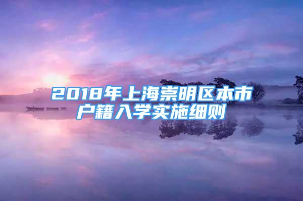 2018年上海崇明區(qū)本市戶籍入學(xué)實(shí)施細(xì)則