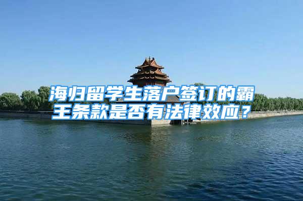 海歸留學生落戶簽訂的霸王條款是否有法律效應？