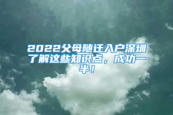 2022父母隨遷入戶深圳了解這些知識點，成功一半！