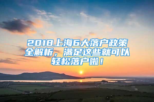 2018上海6大落戶政策全解析，滿足這些就可以輕松落戶啦！