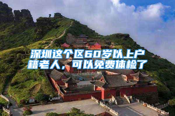 深圳這個(gè)區(qū)60歲以上戶籍老人，可以免費(fèi)體檢了