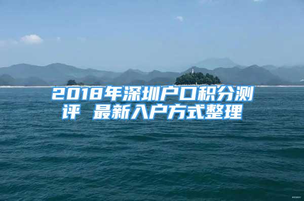 2018年深圳戶口積分測評 最新入戶方式整理