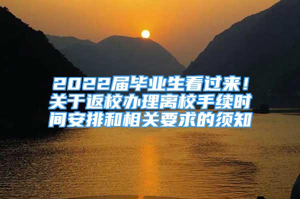 2022屆畢業(yè)生看過來！關(guān)于返校辦理離校手續(xù)時(shí)間安排和相關(guān)要求的須知