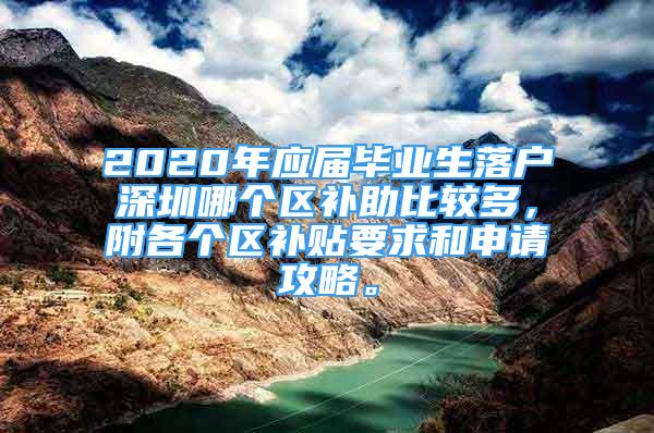 2020年應(yīng)屆畢業(yè)生落戶深圳哪個區(qū)補助比較多，附各個區(qū)補貼要求和申請攻略。