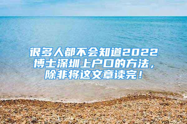 很多人都不會知道2022博士深圳上戶口的方法，除非將這文章讀完！