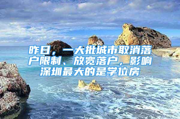 昨日，一大批城市取消落戶限制、放寬落戶，影響深圳最大的是學位房