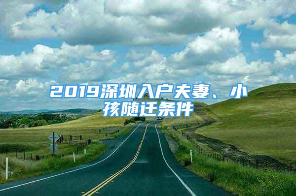 2019深圳入戶夫妻、小孩隨遷條件