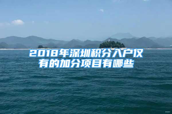 2018年深圳積分入戶僅有的加分項目有哪些