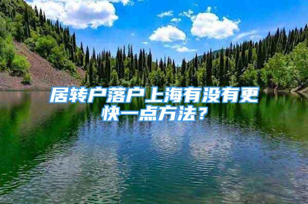 居轉(zhuǎn)戶落戶上海有沒有更快一點(diǎn)方法？