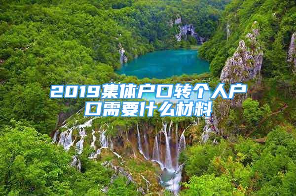 2019集體戶口轉(zhuǎn)個(gè)人戶口需要什么材料