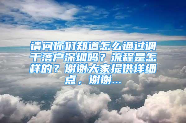 請(qǐng)問(wèn)你們知道怎么通過(guò)調(diào)干落戶(hù)深圳嗎？流程是怎樣的？謝謝大家提供詳細(xì)點(diǎn)，謝謝...