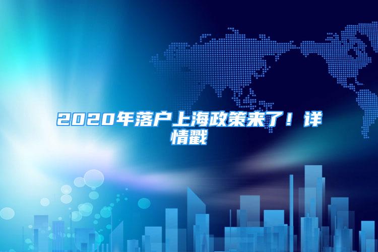 2020年落戶上海政策來了！詳情戳→